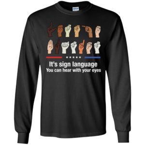 It's Sign Language You Can Hear With Your Eyes Long Sleeve Shirt