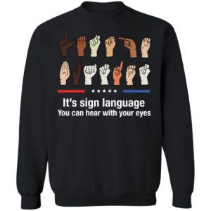 It's Sign Language You Can Hear With Your Eyes Sweatshirt
