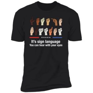 It's Sign Language You Can Hear With Your Eyes Premium SS T-Shirt