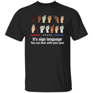 It's Sign Language You Can Hear With Your Eyes Shirt