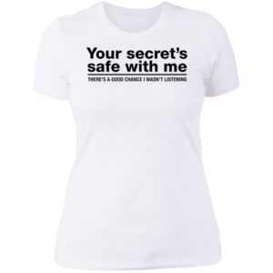 Your Secret's Safe With Me There's A Good Chance I Wasn't Listening Ladies Boyfriend Shirt