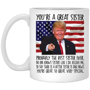 Trump You're A Great Sister Probably The Best Sister Ever Mug