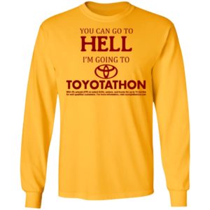 You Can Go To Hell I'm Going To Toyotathon Long Sleeve Shirt