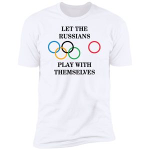 Let The Russians Play With Themselves Premium SS T-Shirt