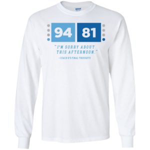 94 81 I'm Sorry About This Afternoon Coach K's Final Thoughts Long Sleeve Shirt