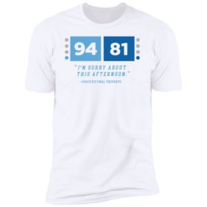 94 81 I'm Sorry About This Afternoon Coach K's Final Thoughts Premium SS T-Shirt