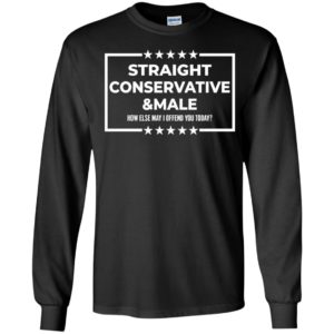Straight Conservative Male How Else May I Offend You Today Long Sleeve Shirt