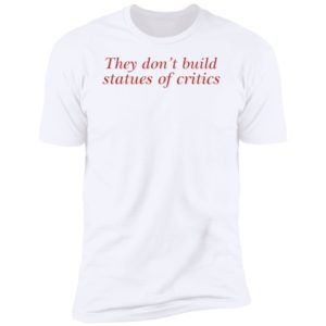 Charli Xcx They Don't Build Statues Of Critics Premium SS T-Shirt