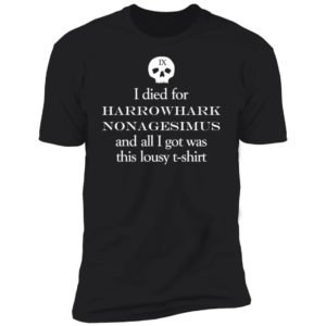 I Died For Harrowhark Nonagesimus And All I Got Was This Lousy Premium SS T-Shirt