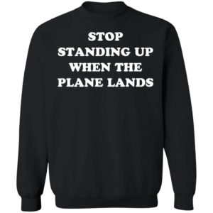 Stop Standing Up When The Plane Lands Sweatshirt