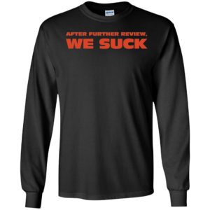 After Further Review We Suck Long Sleeve Shirt