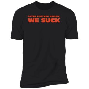 After Further Review We Suck Premium SS T-Shirt