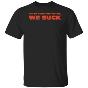 After Further Review We Suck Shirt
