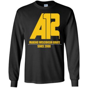 Aaron Rodgers 12 Making Wisconsin Grate Since 2008 Long Sleeve Shirt