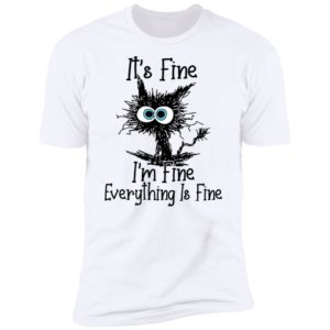 It's Fine Everything Is Fine Premium SS T-Shirt