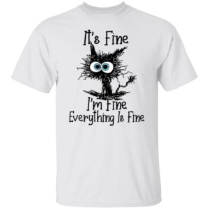 It's Fine Everything Is Fine Shirt