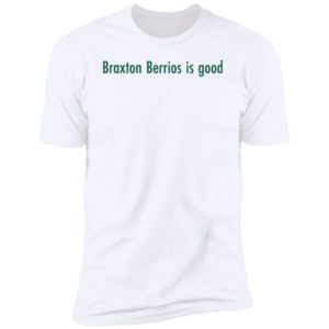 Braxton Berrios Is Good Premium SS Shirt