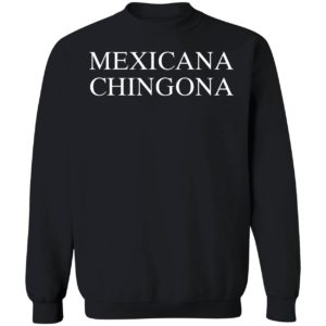 Maria Sanchez Mexicana Chingona Sweatshirt