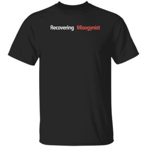 Recovering Misogynist Shirt