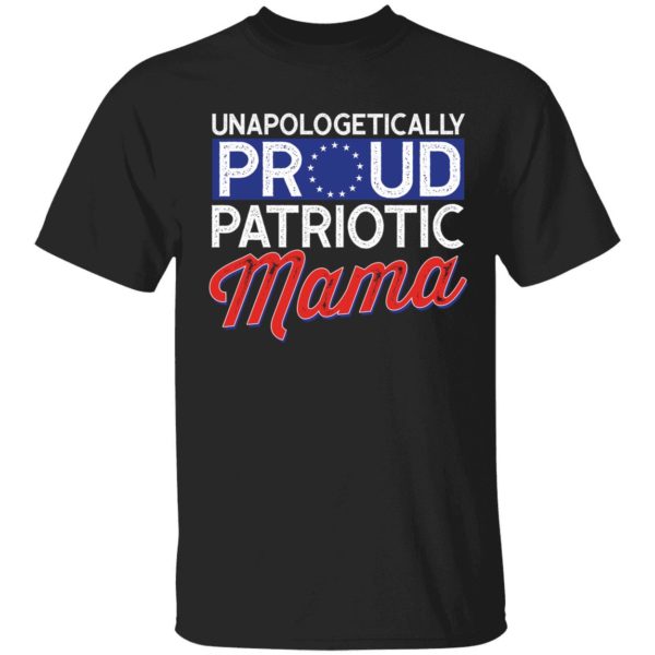Unapologetically Proud Patriotic Mama Shirt