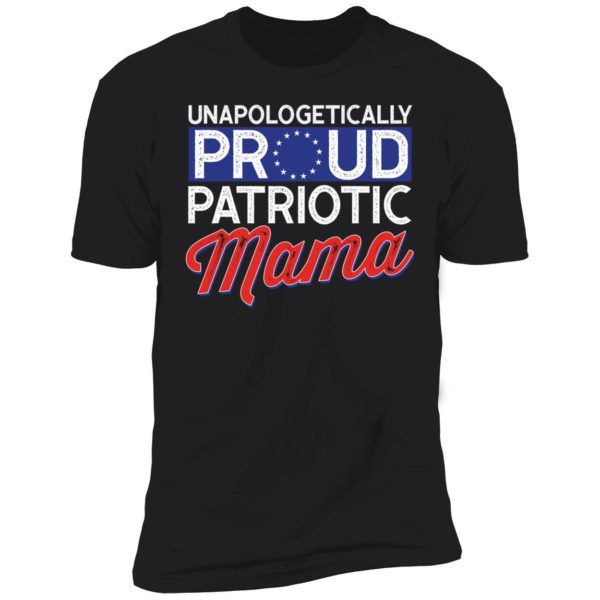Unapologetically Proud Patriotic Mama Premium SS T-Shirt