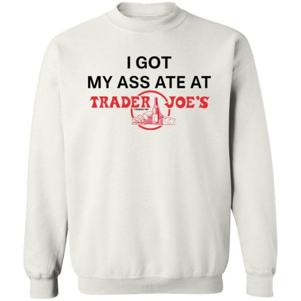Wahlid Mohammad I Got My Ass Ate At Trader Joe's Sweatshirt