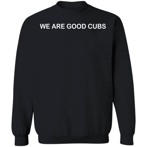 We Are Good Cubs Sweatshirt