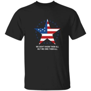 We Don't Know Them All But We Owe Them All Shirt