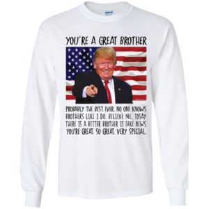 You're A Great Brother Trump Long Sleeve Shirt