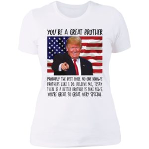 You're A Great Brother Trump Ladies Boyfriend Shirt