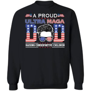 A Proud Ultra Maga Dad Raising Conservative Children Sweatshirt