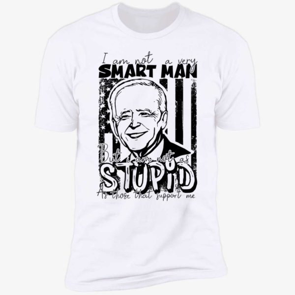 Biden I Am Not A Very Smart Man But I Am Not As Stupid Premium SS T-Shirt
