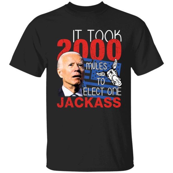 Biden It Took 2000 Mules To Elect One Jackass Shirt