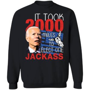 Biden It Took 2000 Mules To Elect One Jackass Sweatshirt