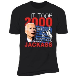 Biden It Took 2000 Mules To Elect One Jackass Premium SS T-Shirt