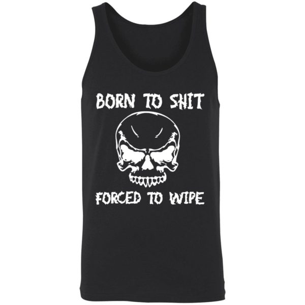 Born To Shit Forced To Wipe Shirt 8 1