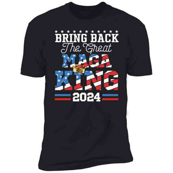 Bring Back The Great Maga King 2024 Premium SS T-Shirt