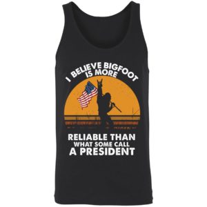 I Believe Bigfoot Is More Reliable Than What Some Call A President Shirt 8 1