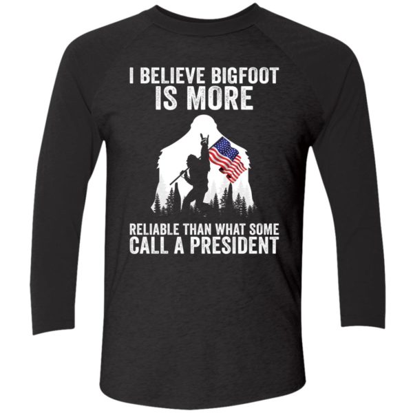 I Believe Bigfoot Is More Reliable Than What Some Call A President 9 1