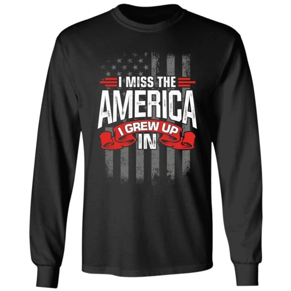 I Miss The America I Grew Up In Long Sleeve Shirt
