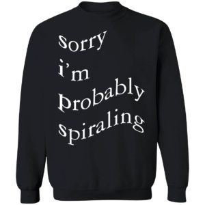 Sorry I'm Probably Spiraling Sweatshirt