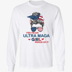 Yes I'm An Ultra Maga Girl Proud Of It Long Sleeve Shirt