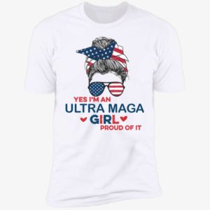 Yes I'm An Ultra Maga Girl Proud Of It Premium SS T-Shirt