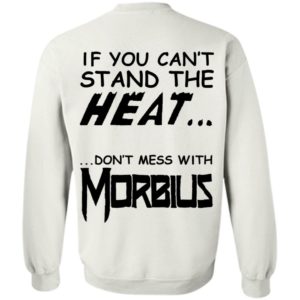 [Back] If You Can't Stand The Heat Don't Mess With Morbius Sweatshirt