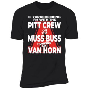 Alyssa Orange If Yurachecking I’m With The Pitt Crew On The Muss Buss Premium SS T-Shirt