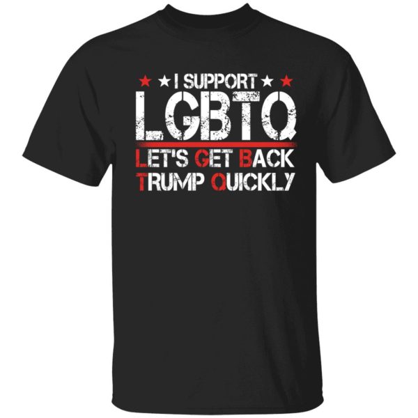 I Support Lgbtq Let's Get Back Trump Quickly Shirt