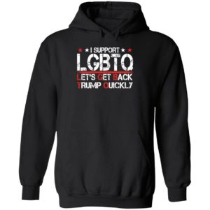 I Support Lgbtq Let's Get Back Trump Quickly Hoodie