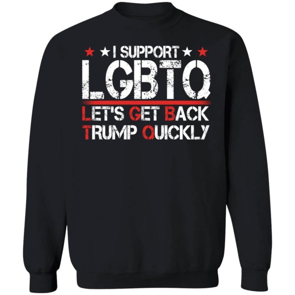 I Support Lgbtq Let's Get Back Trump Quickly Sweatshirt