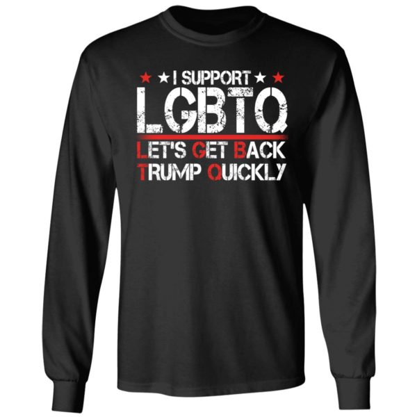 I Support Lgbtq Let's Get Back Trump Quickly Long Sleeve Shirt