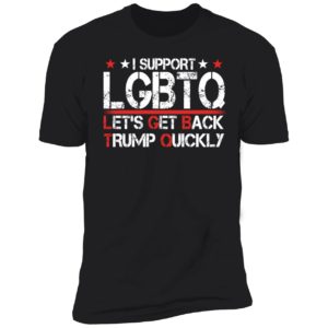 I Support Lgbtq Let's Get Back Trump Quickly Premium SS T-Shirt